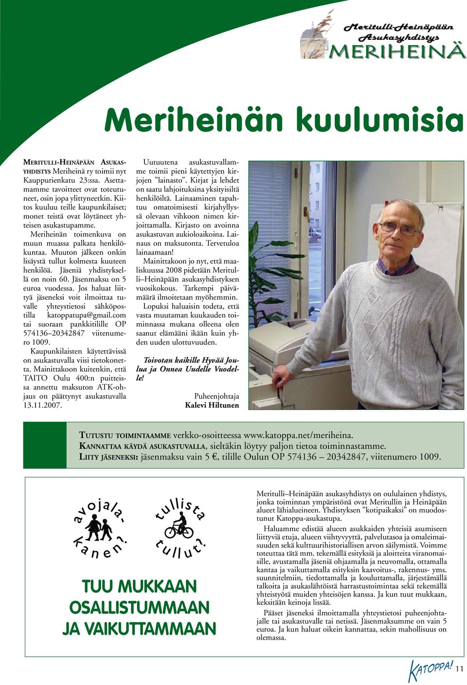 Muuton jälkeen onkin lisäystä tullut kolmesta kuuteen henkilöä. Jäseniä yhdistyksellä on noin 60. Jäsenmaksu on 5 euroa vuodessa.