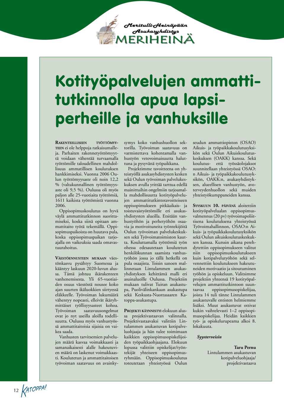 Vuonna 2006 Oulun työttömyysaste oli noin 12,2 % (valtakunnallinen työttömyysaste oli 9,5 %). Oulussa oli myös paljon alle 25-vuotiaita työttömiä, 1611 kaikista työttömistä vuonna 2006.