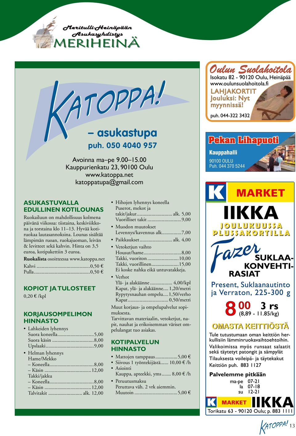 Lounas sisältää lämpimän ruoan, ruokajuoman, leivän & levitteet sekä kahvin. Hinta on 3,5 euroa, kotipakettiin 3 euroa. Ruokalista osoitteessa www.katoppa.net Kahvi...0,50 Pulla.