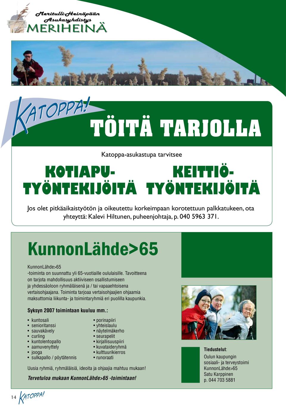 Tavoitteena on tarjota mahdollisuus aktiiviseen osallistumiseen ja yhdessäoloon ryhmäläisenä ja / tai vapaaehtoisena vertaisohjaajana.