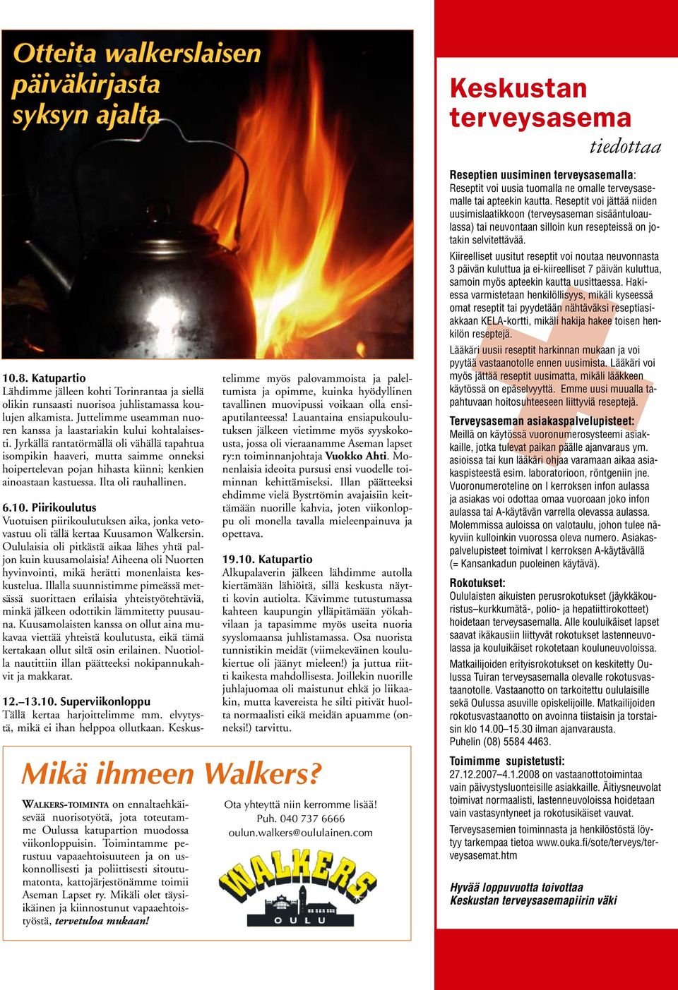 Jyrkällä rantatörmällä oli vähällä tapahtua isompikin haaveri, mutta saimme onneksi hoipertelevan pojan hihasta kiinni; kenkien ainoastaan kastuessa. Ilta oli rauhallinen. 6.10.