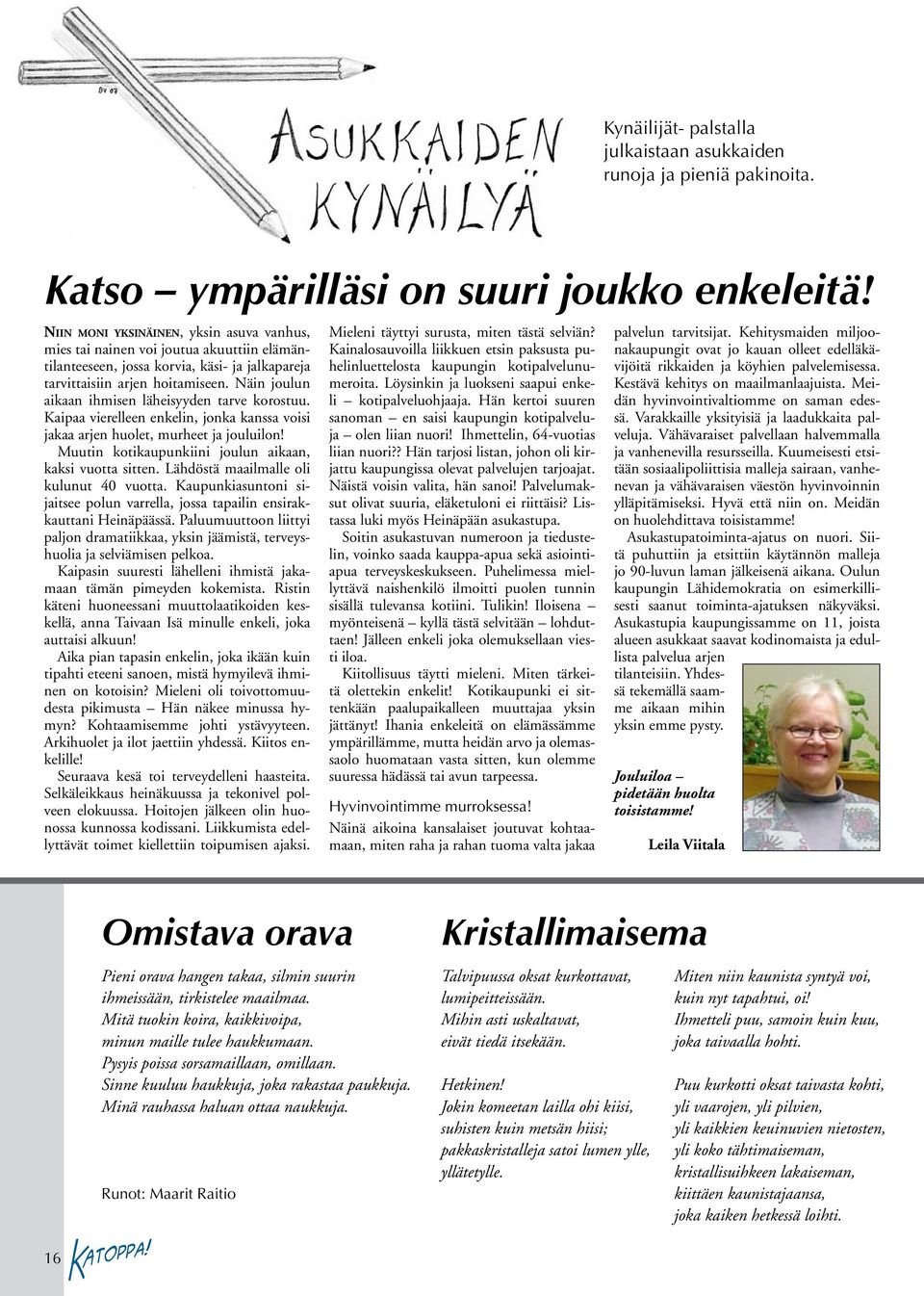 Näin joulun aikaan ihmisen läheisyyden tarve korostuu. Kaipaa vierelleen enkelin, jonka kanssa voisi jakaa arjen huolet, murheet ja jouluilon!