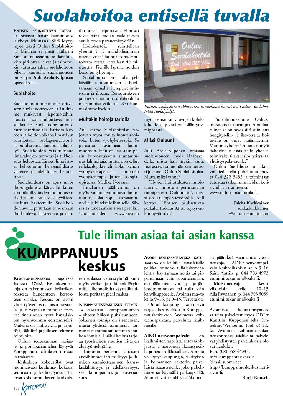 Suolahoito Suolahoitoa entisellä tuvalla Suolahoitoon menimme erityiseen suolahuoneeseen ja istuimme mukavasti lepotuoleihin. Taustalla soi rauhoittavaa musiikkia.