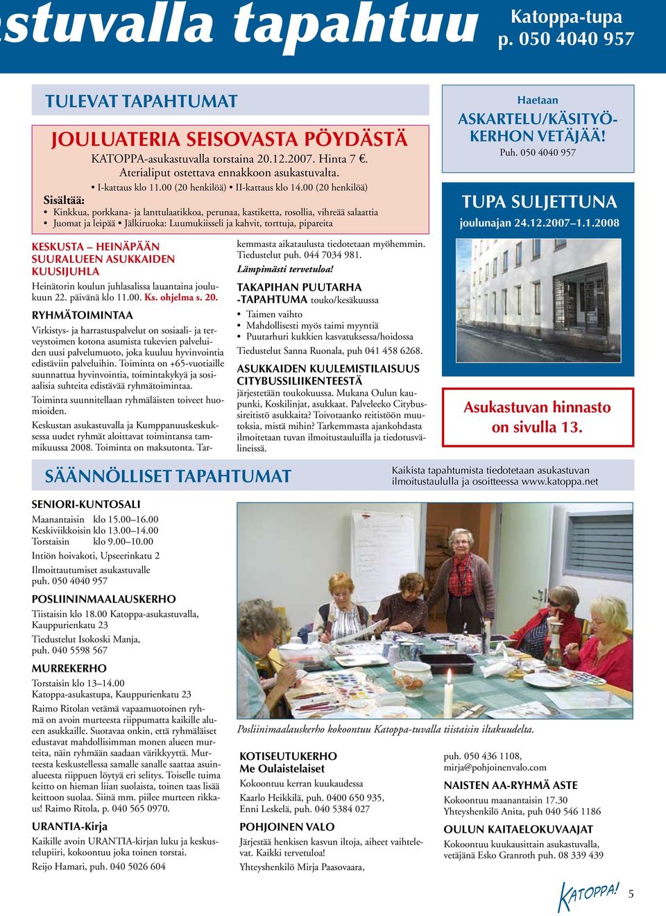 00 (20 henkilöä) Sisältää: Kinkkua, porkkana- ja lanttulaatikkoa, perunaa, kastiketta, rosollia, vihreää salaattia Juomat ja leipää Jälkiruoka: Luumukiisseli ja kahvit, torttuja, pipareita Haetaan