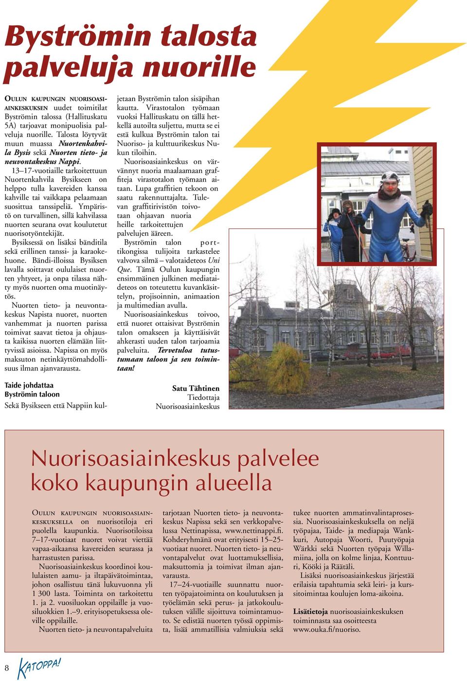 13 17-vuotiaille tarkoitettuun Nuortenkahvila Bysikseen on helppo tulla kavereiden kanssa kahville tai vaikkapa pelaamaan suosittua tanssipeliä.