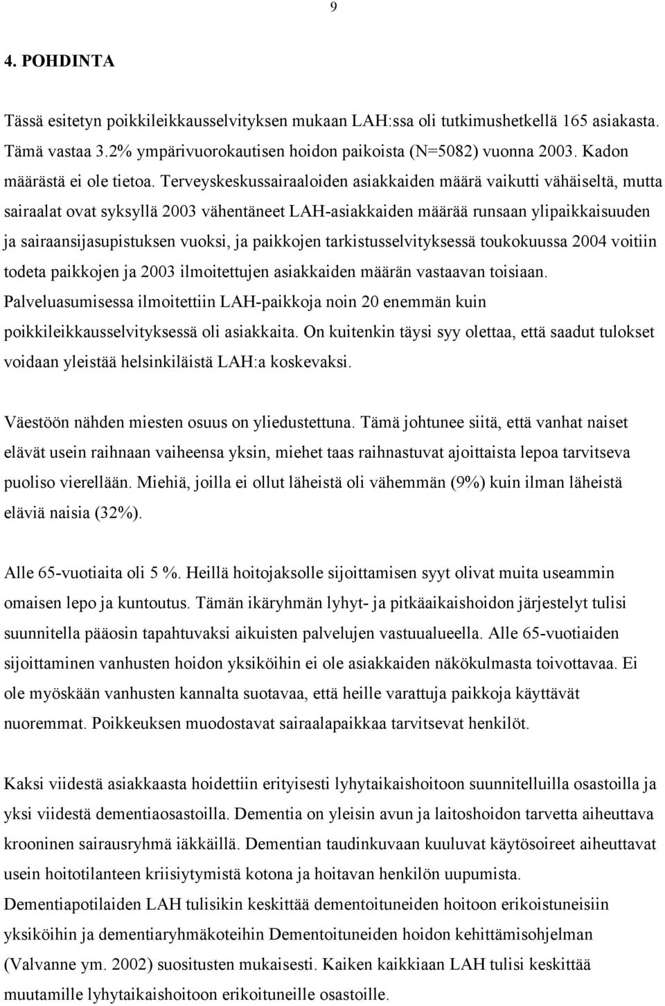 Terveyskeskussairaaloiden asiakkaiden määrä vaikutti vähäiseltä, mutta sairaalat ovat syksyllä 2003 vähentäneet LAH-asiakkaiden määrää runsaan ylipaikkaisuuden ja sairaansijasupistuksen vuoksi, ja