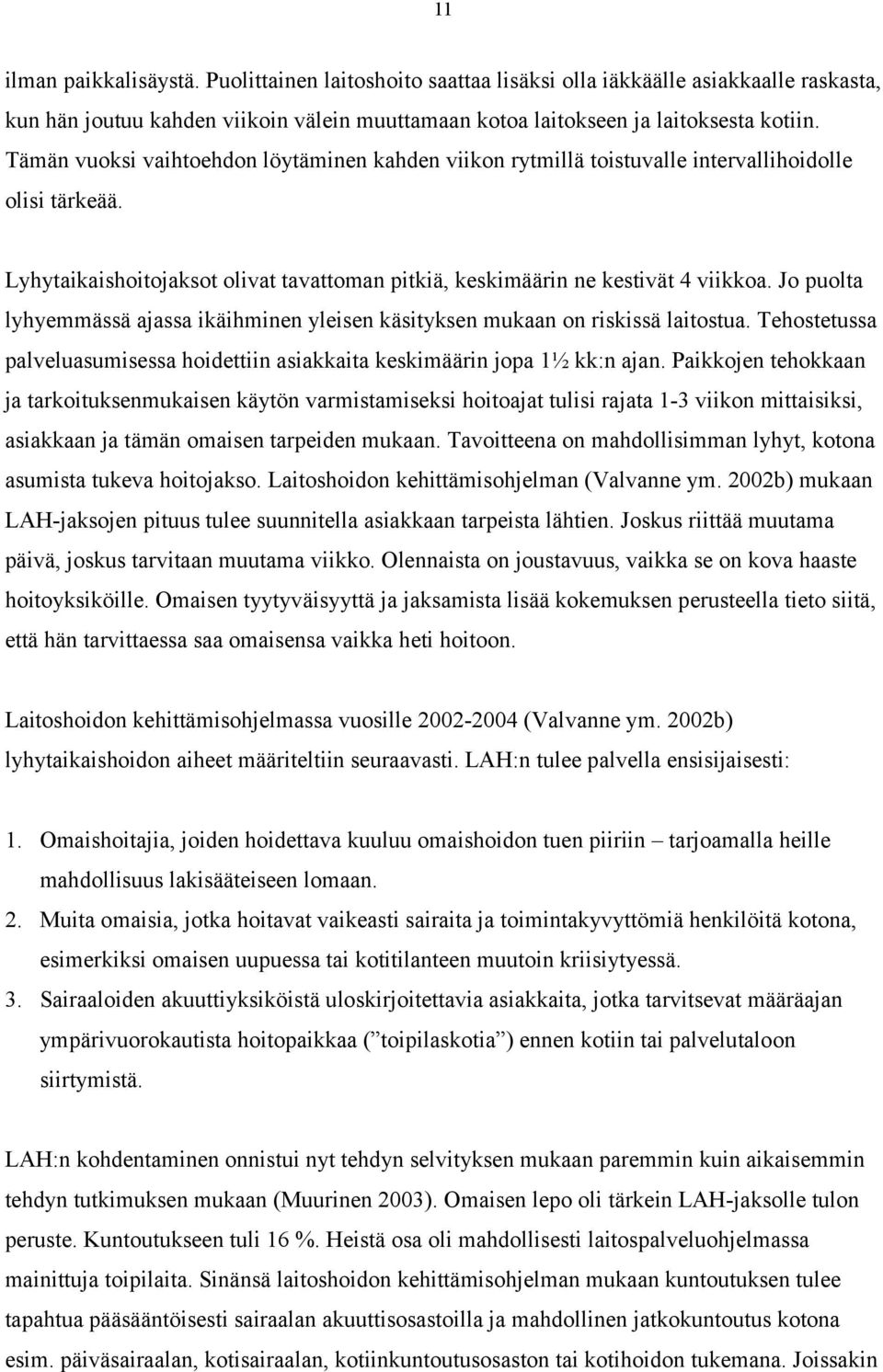 Jo puolta lyhyemmässä ajassa ikäihminen yleisen käsityksen mukaan on riskissä laitostua. Tehostetussa palveluasumisessa hoidettiin asiakkaita keskimäärin jopa 1½ kk:n ajan.