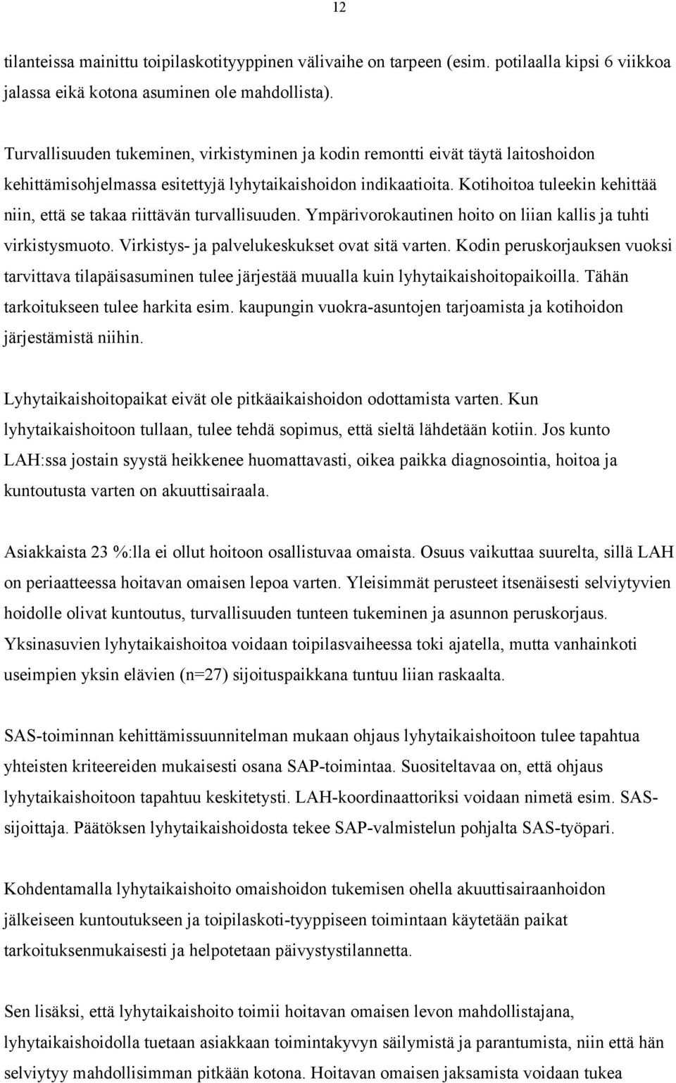 Kotihoitoa tuleekin kehittää niin, että se takaa riittävän turvallisuuden. Ympärivorokautinen hoito on liian kallis ja tuhti virkistysmuoto. Virkistys- ja palvelukeskukset ovat sitä varten.