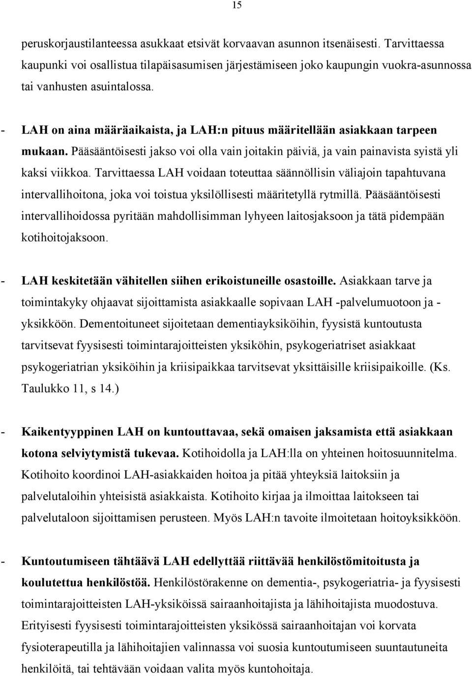 - LAH on aina määräaikaista, ja LAH:n pituus määritellään asiakkaan tarpeen mukaan. Pääsääntöisesti jakso voi olla vain joitakin päiviä, ja vain painavista syistä yli kaksi viikkoa.