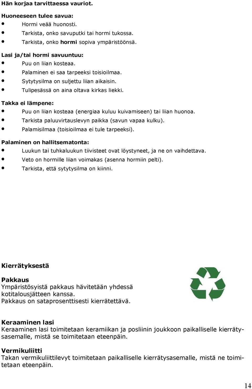 Takka ei lämpene: Puu on liian kosteaa (energiaa kuluu kuivamiseen) tai liian huonoa. Tarkista paluuvirtauslevyn paikka (savun vapaa kulku). Palamisilmaa (toisioilmaa ei tule tarpeeksi).