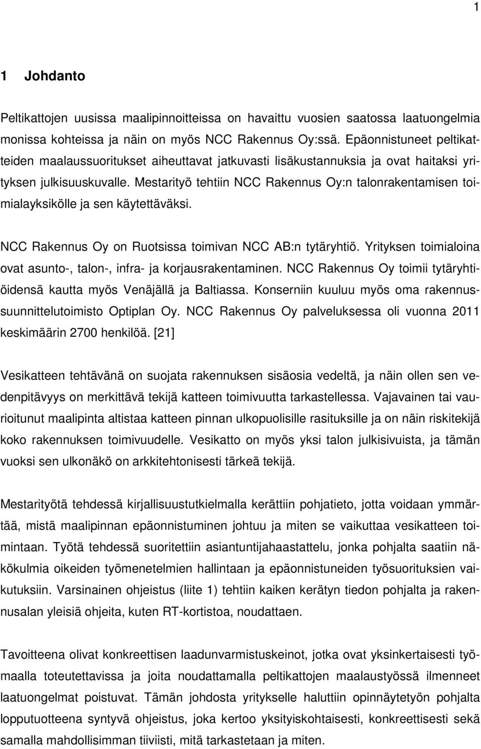 Mestarityö tehtiin NCC Rakennus Oy:n talonrakentamisen toimialayksikölle ja sen käytettäväksi. NCC Rakennus Oy on Ruotsissa toimivan NCC AB:n tytäryhtiö.