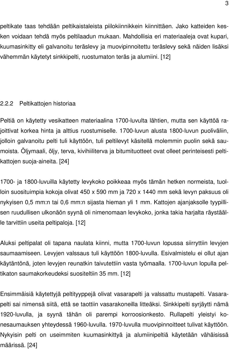 2.2 Peltikattojen historiaa Peltiä on käytetty vesikatteen materiaalina 1700-luvulta lähtien, mutta sen käyttöä rajoittivat korkea hinta ja alttius ruostumiselle.