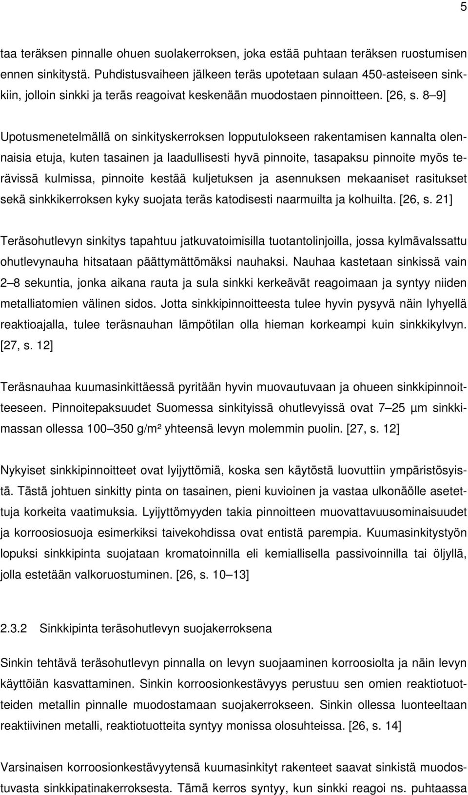 8 9] Upotusmenetelmällä on sinkityskerroksen lopputulokseen rakentamisen kannalta olennaisia etuja, kuten tasainen ja laadullisesti hyvä pinnoite, tasapaksu pinnoite myös terävissä kulmissa, pinnoite