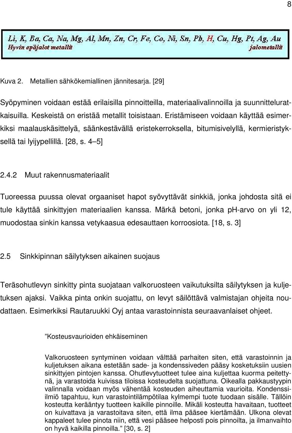 5] 2.4.2 Muut rakennusmateriaalit Tuoreessa puussa olevat orgaaniset hapot syövyttävät sinkkiä, jonka johdosta sitä ei tule käyttää sinkittyjen materiaalien kanssa.