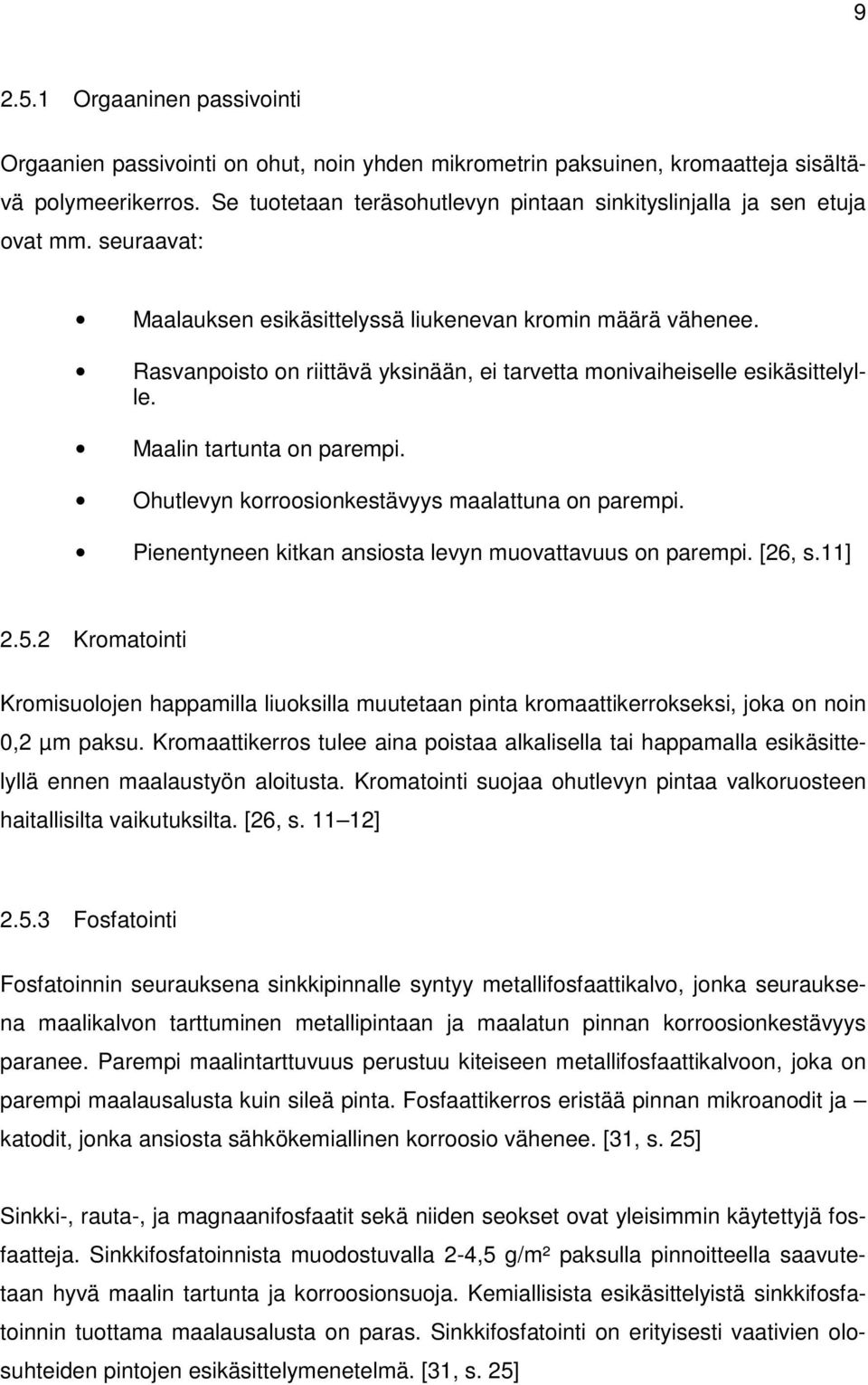 Rasvanpoisto on riittävä yksinään, ei tarvetta monivaiheiselle esikäsittelylle. Maalin tartunta on parempi. Ohutlevyn korroosionkestävyys maalattuna on parempi.