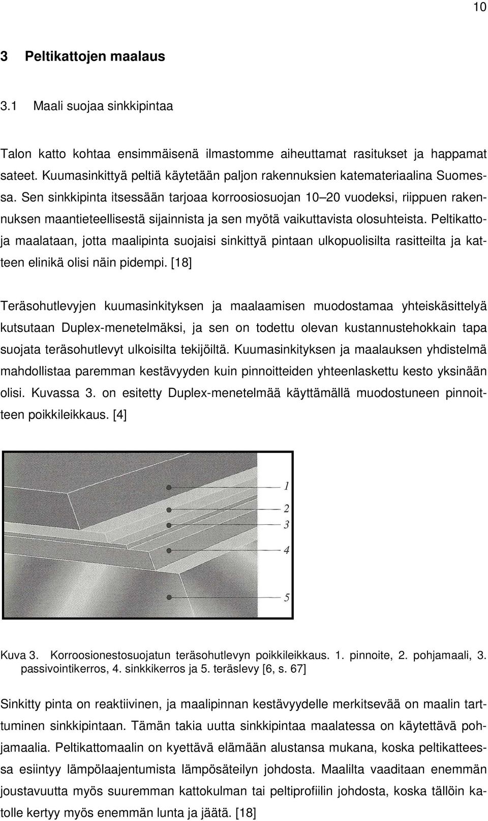 Sen sinkkipinta itsessään tarjoaa korroosiosuojan 10 20 vuodeksi, riippuen rakennuksen maantieteellisestä sijainnista ja sen myötä vaikuttavista olosuhteista.