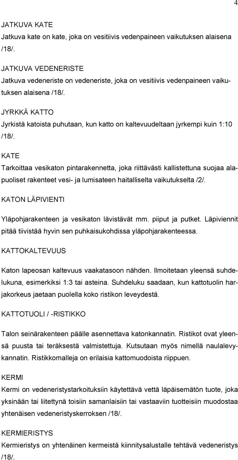 JYRKKÄ KATTO Jyrkistä katoista puhutaan, kun katto on kaltevuudeltaan jyrkempi kuin 1:10 /18/.