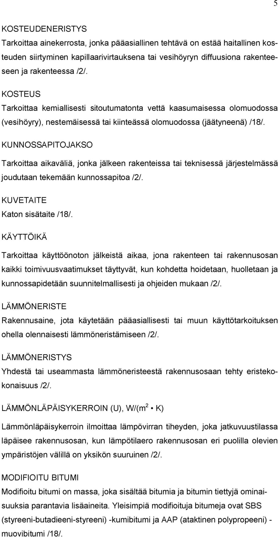 KUNNOSSAPITOJAKSO Tarkoittaa aikaväliä, jonka jälkeen rakenteissa tai teknisessä järjestelmässä joudutaan tekemään kunnossapitoa /2/. KUVETAITE Katon sisätaite /18/.