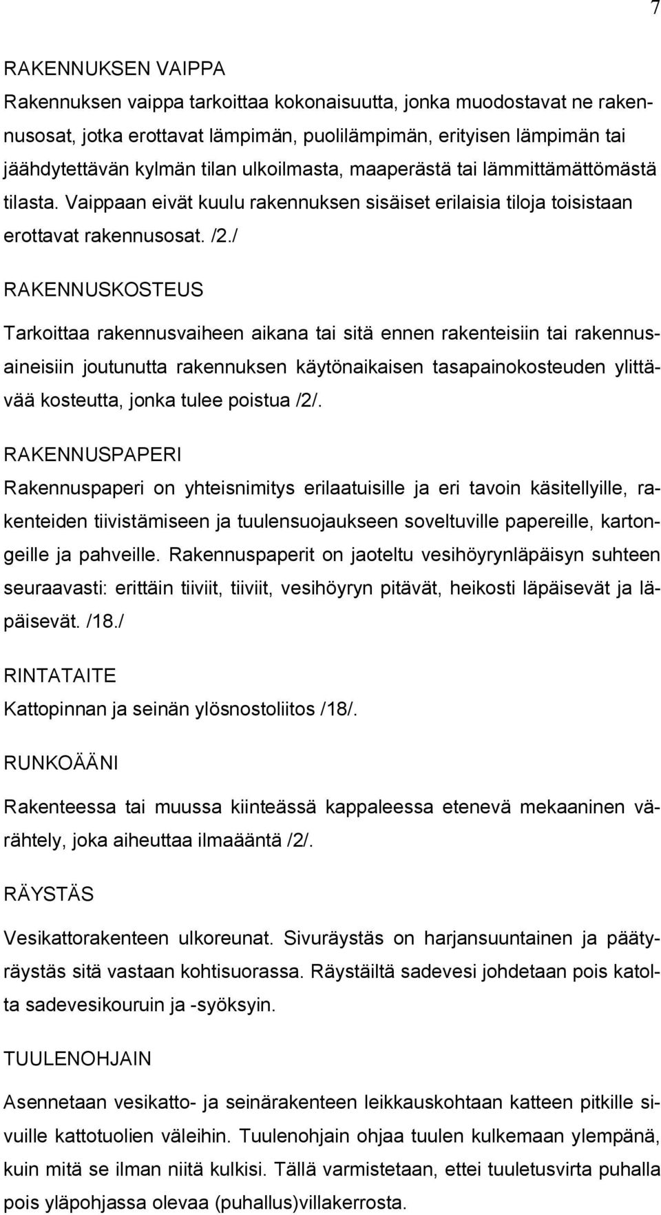 / RAKENNUSKOSTEUS Tarkoittaa rakennusvaiheen aikana tai sitä ennen rakenteisiin tai rakennusaineisiin joutunutta rakennuksen käytönaikaisen tasapainokosteuden ylittävää kosteutta, jonka tulee poistua