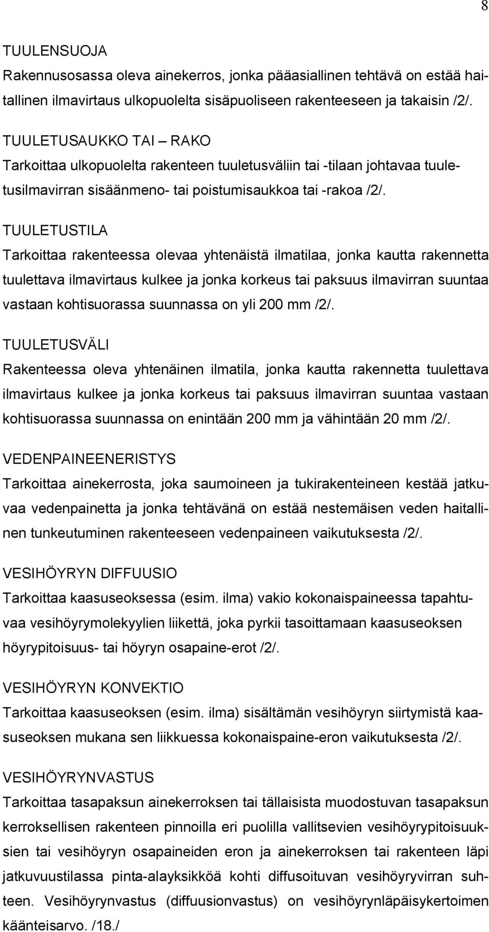 TUULETUSTILA Tarkoittaa rakenteessa olevaa yhtenäistä ilmatilaa, jonka kautta rakennetta tuulettava ilmavirtaus kulkee ja jonka korkeus tai paksuus ilmavirran suuntaa vastaan kohtisuorassa suunnassa