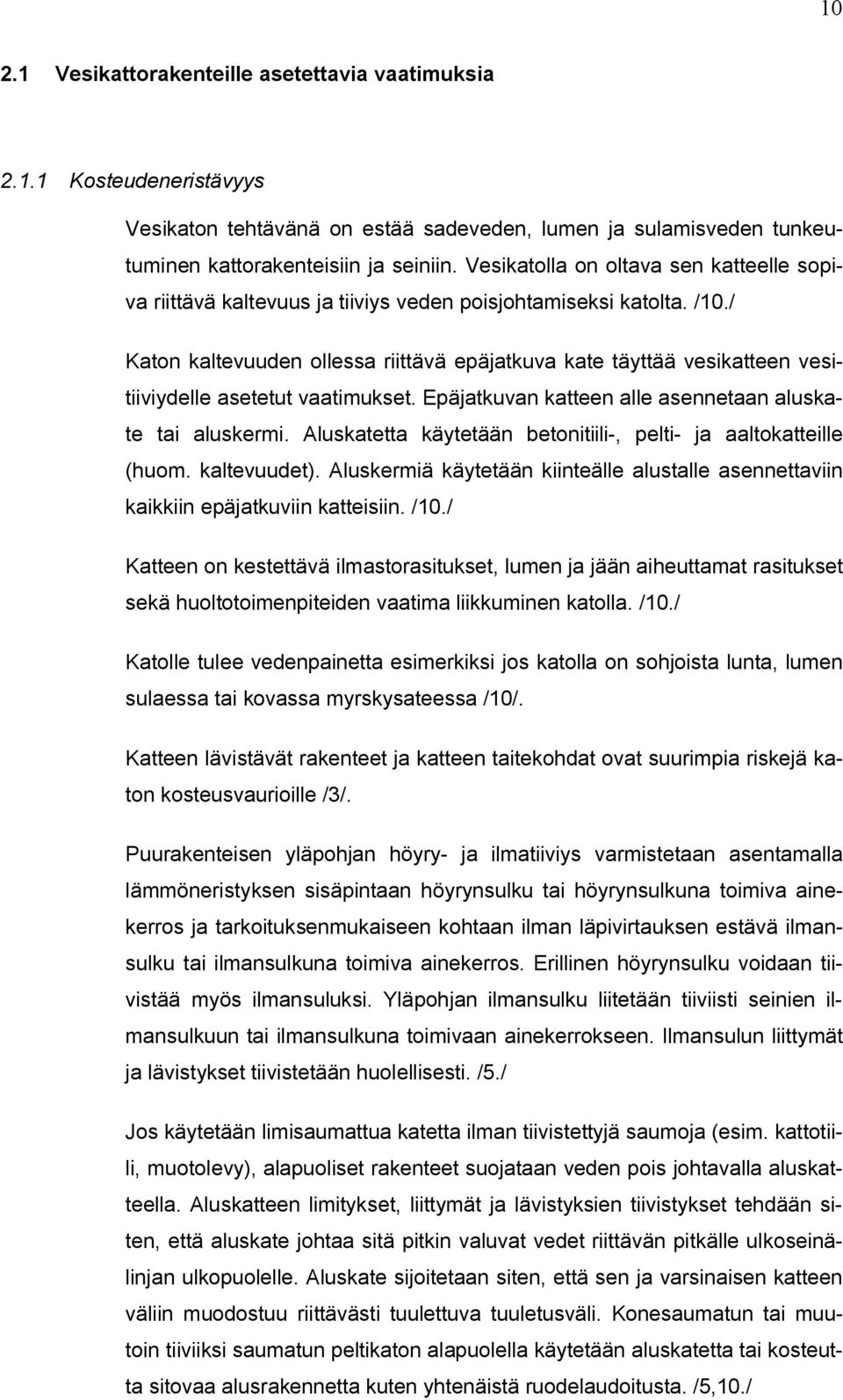 / Katon kaltevuuden ollessa riittävä epäjatkuva kate täyttää vesikatteen vesitiiviydelle asetetut vaatimukset. Epäjatkuvan katteen alle asennetaan aluskate tai aluskermi.