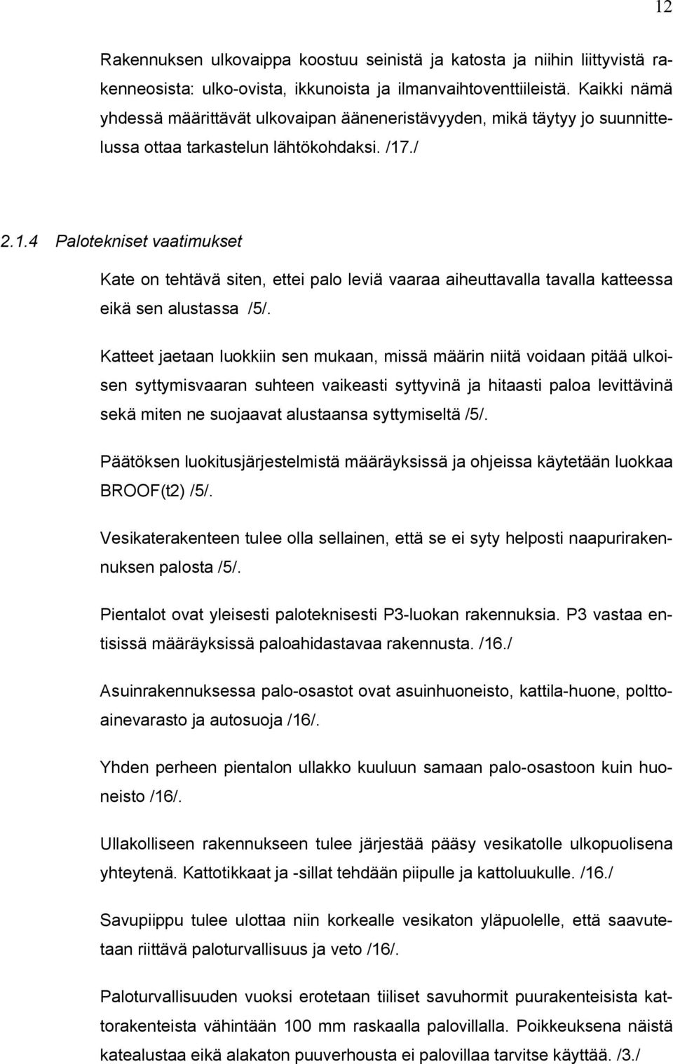 ./ 2.1.4 Palotekniset vaatimukset Kate on tehtävä siten, ettei palo leviä vaaraa aiheuttavalla tavalla katteessa eikä sen alustassa /5/.