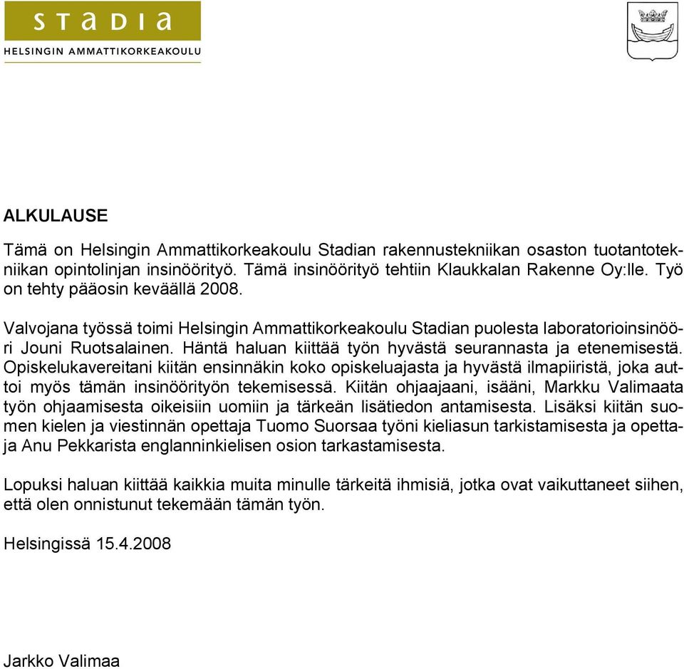 Häntä haluan kiittää työn hyvästä seurannasta ja etenemisestä. Opiskelukavereitani kiitän ensinnäkin koko opiskeluajasta ja hyvästä ilmapiiristä, joka auttoi myös tämän insinöörityön tekemisessä.