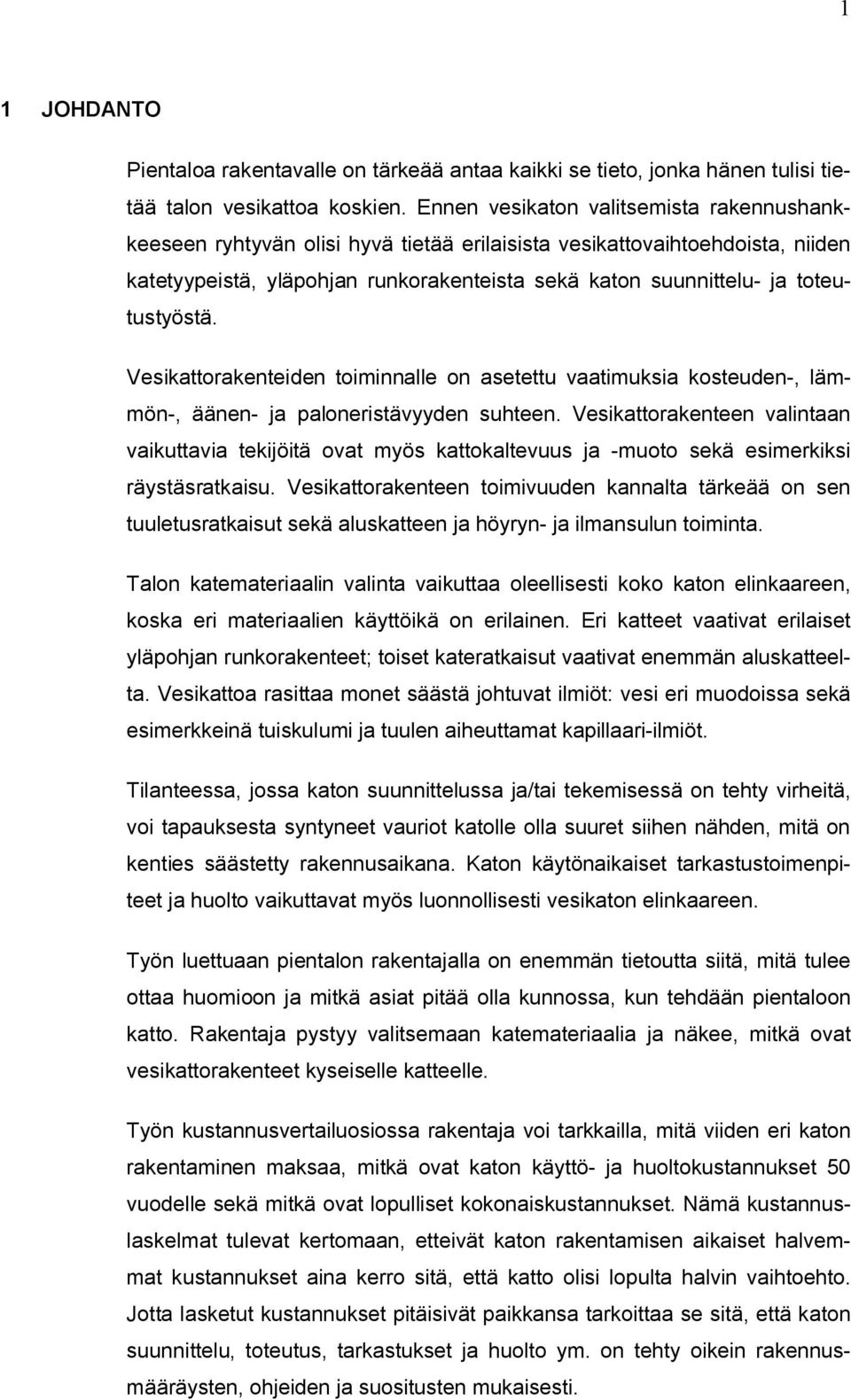 toteutustyöstä. Vesikattorakenteiden toiminnalle on asetettu vaatimuksia kosteuden-, lämmön-, äänen- ja paloneristävyyden suhteen.