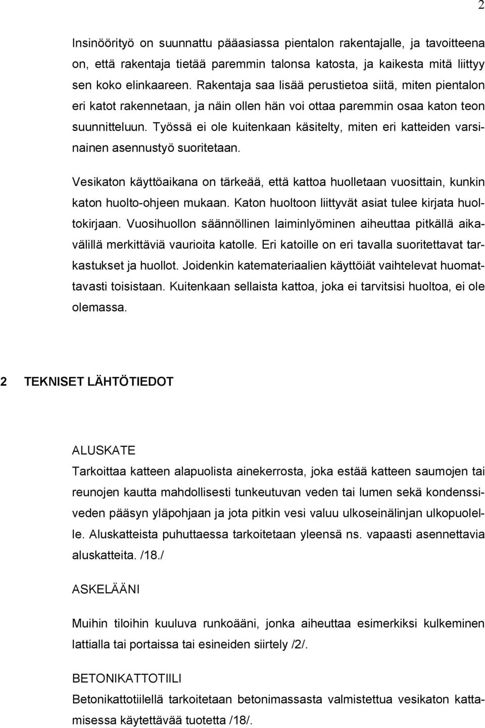 Työssä ei ole kuitenkaan käsitelty, miten eri katteiden varsinainen asennustyö suoritetaan. Vesikaton käyttöaikana on tärkeää, että kattoa huolletaan vuosittain, kunkin katon huolto-ohjeen mukaan.