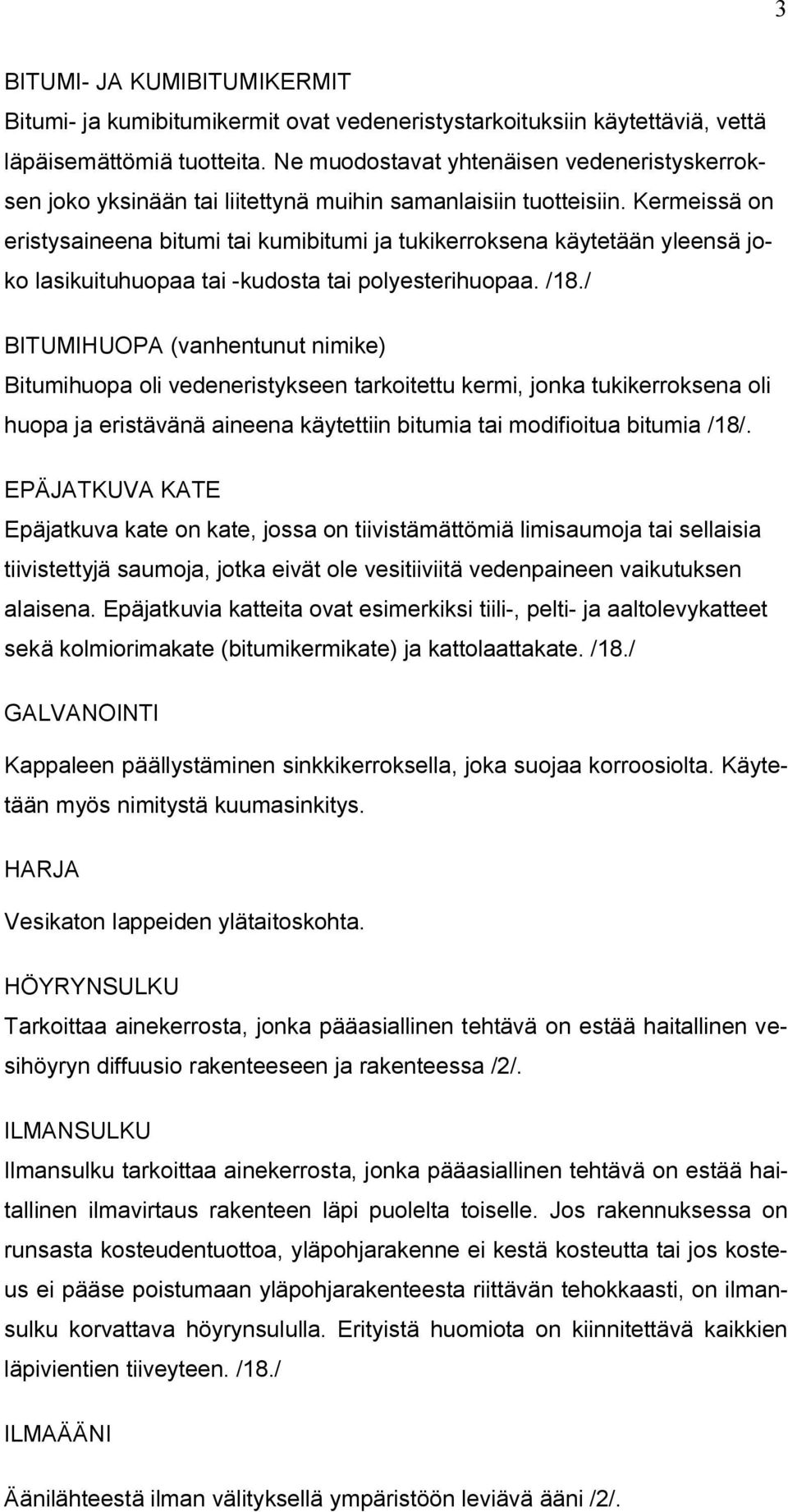 Kermeissä on eristysaineena bitumi tai kumibitumi ja tukikerroksena käytetään yleensä joko lasikuituhuopaa tai -kudosta tai polyesterihuopaa. /18.