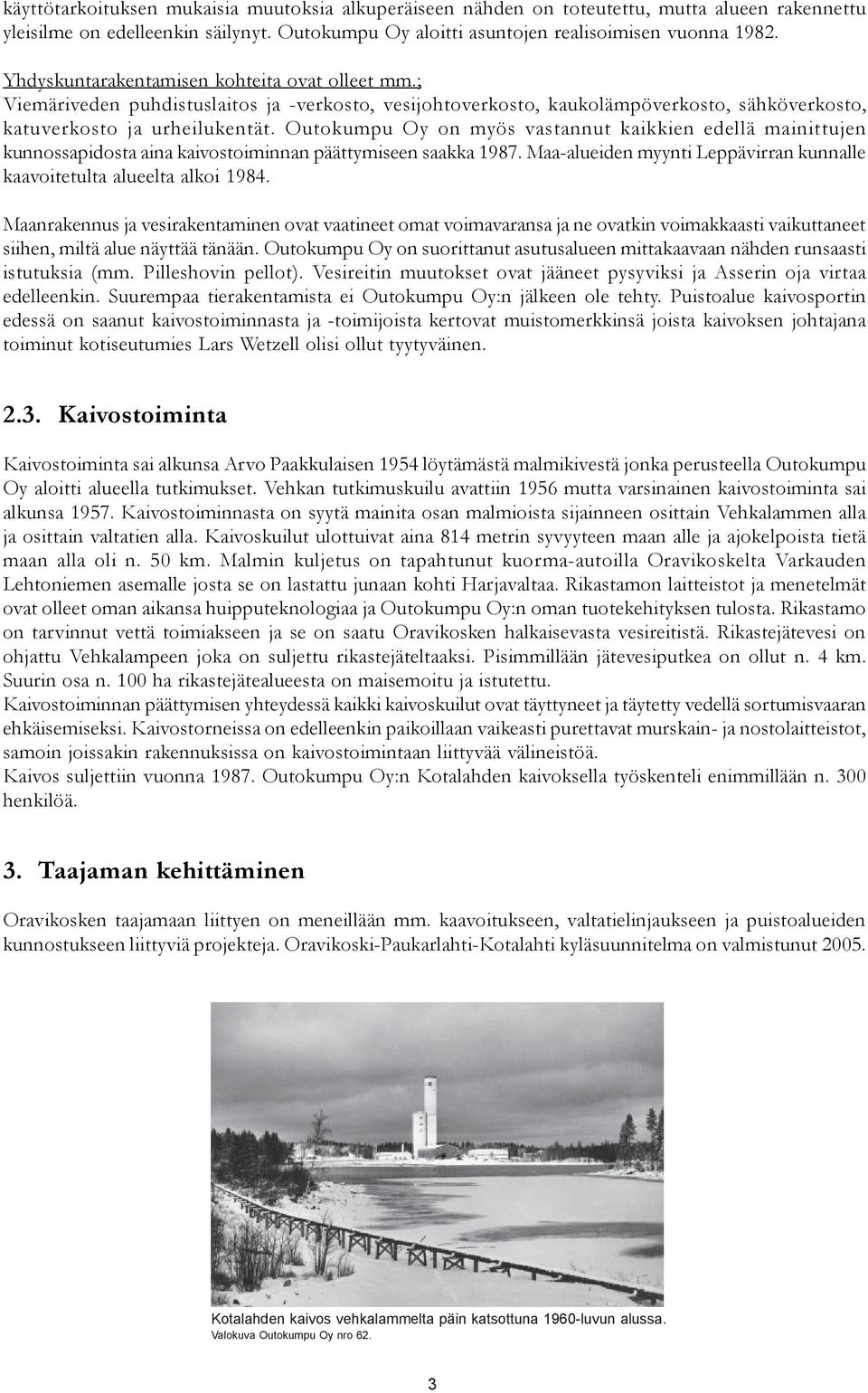 Outokumpu Oy on myös vastannut kaikkien edellä mainittujen kunnossapidosta aina kaivostoiminnan päättymiseen saakka 1987. Maa-alueiden myynti Leppävirran kunnalle kaavoitetulta alueelta alkoi 1984.