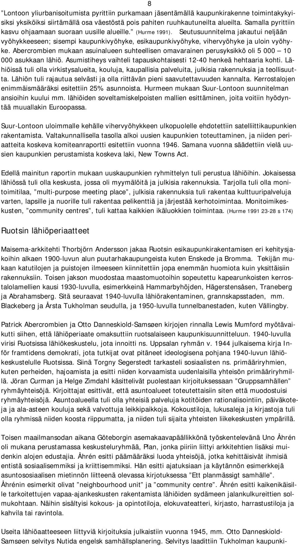 Abercrombien mukaan asuinalueen suhteellisen omavarainen perusyksikkö oli 5 000 10 000 asukkaan lähiö. Asumistiheys vaihteli tapauskohtaisesti 12-40 henkeä hehtaaria kohti.