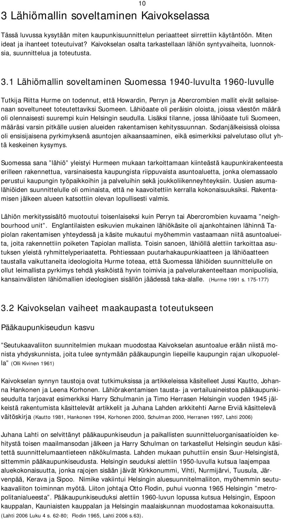 1 Lähiömallin soveltaminen Suomessa 1940-luvulta 1960-luvulle Tutkija Riitta Hurme on todennut, että Howardin, Perryn ja Abercrombien mallit eivät sellaisenaan soveltuneet toteutettaviksi Suomeen.