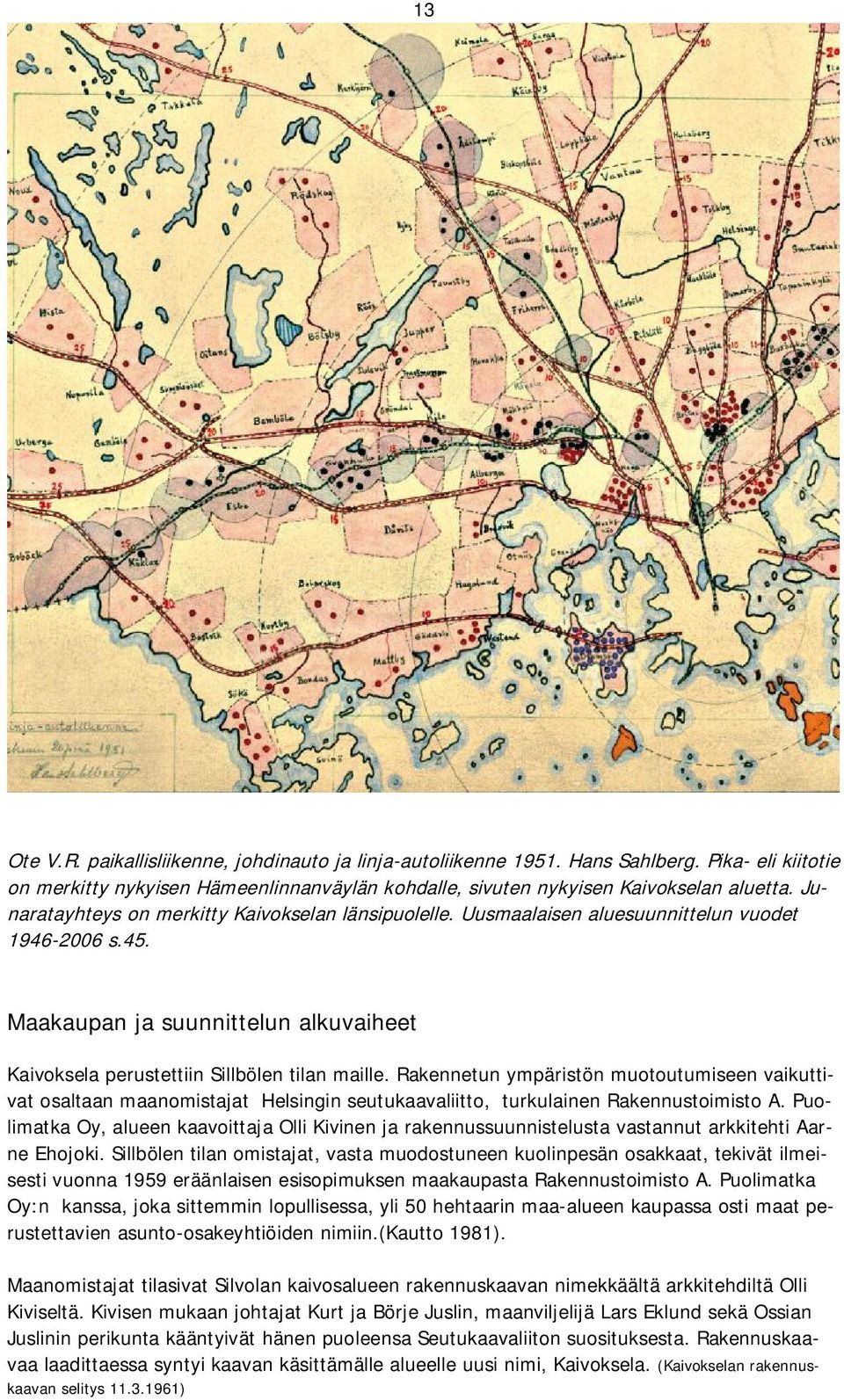 Rakennetun ympäristön muotoutumiseen vaikuttivat osaltaan maanomistajat Helsingin seutukaavaliitto, turkulainen Rakennustoimisto A.