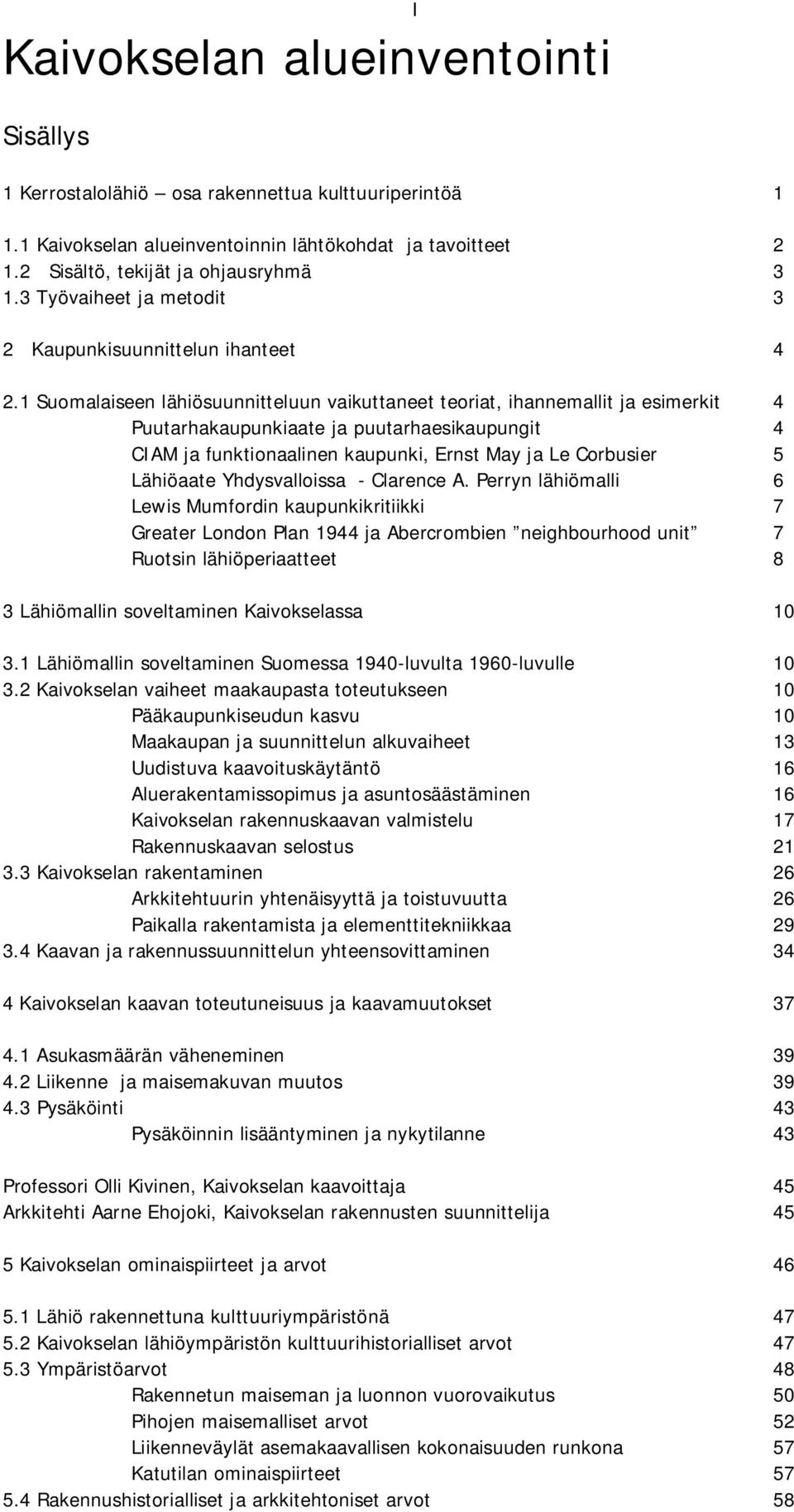 1 Suomalaiseen lähiösuunnitteluun vaikuttaneet teoriat, ihannemallit ja esimerkit 4 Puutarhakaupunkiaate ja puutarhaesikaupungit 4 CIAM ja funktionaalinen kaupunki, Ernst May ja Le Corbusier 5