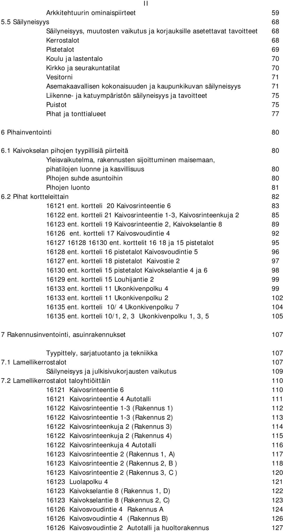 Asemakaavallisen kokonaisuuden ja kaupunkikuvan säilyneisyys 71 Liikenne- ja katuympäristön säilyneisyys ja tavoitteet 75 Puistot 75 Pihat ja tonttialueet 77 6 Pihainventointi 80 6.