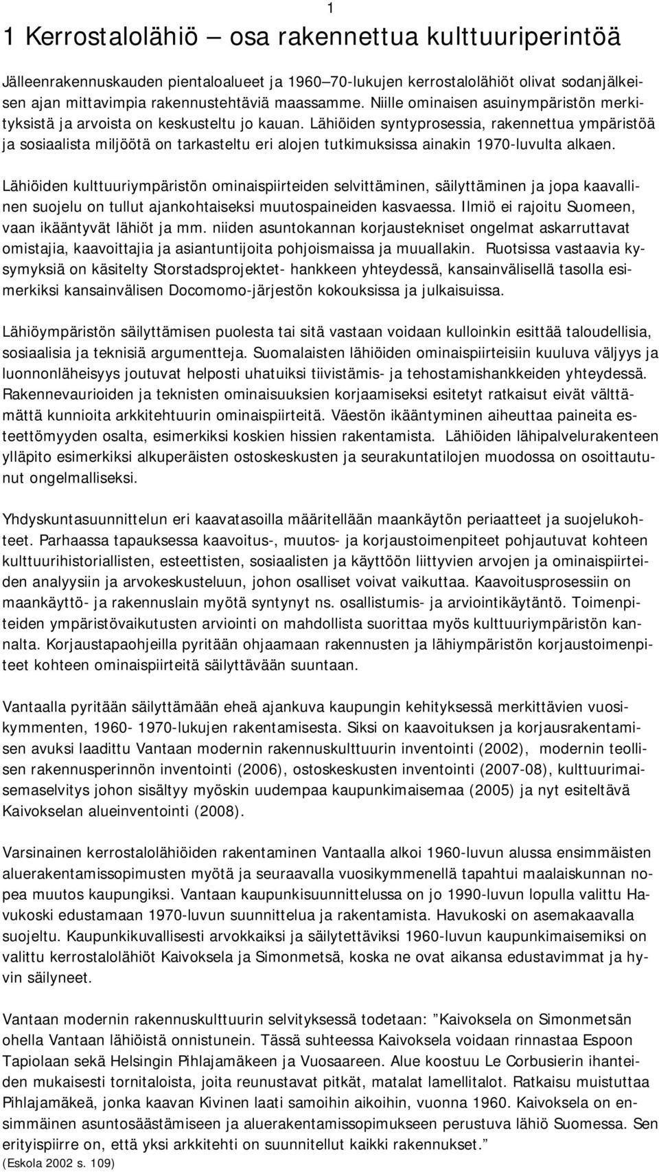 Lähiöiden syntyprosessia, rakennettua ympäristöä ja sosiaalista miljöötä on tarkasteltu eri alojen tutkimuksissa ainakin 1970-luvulta alkaen.