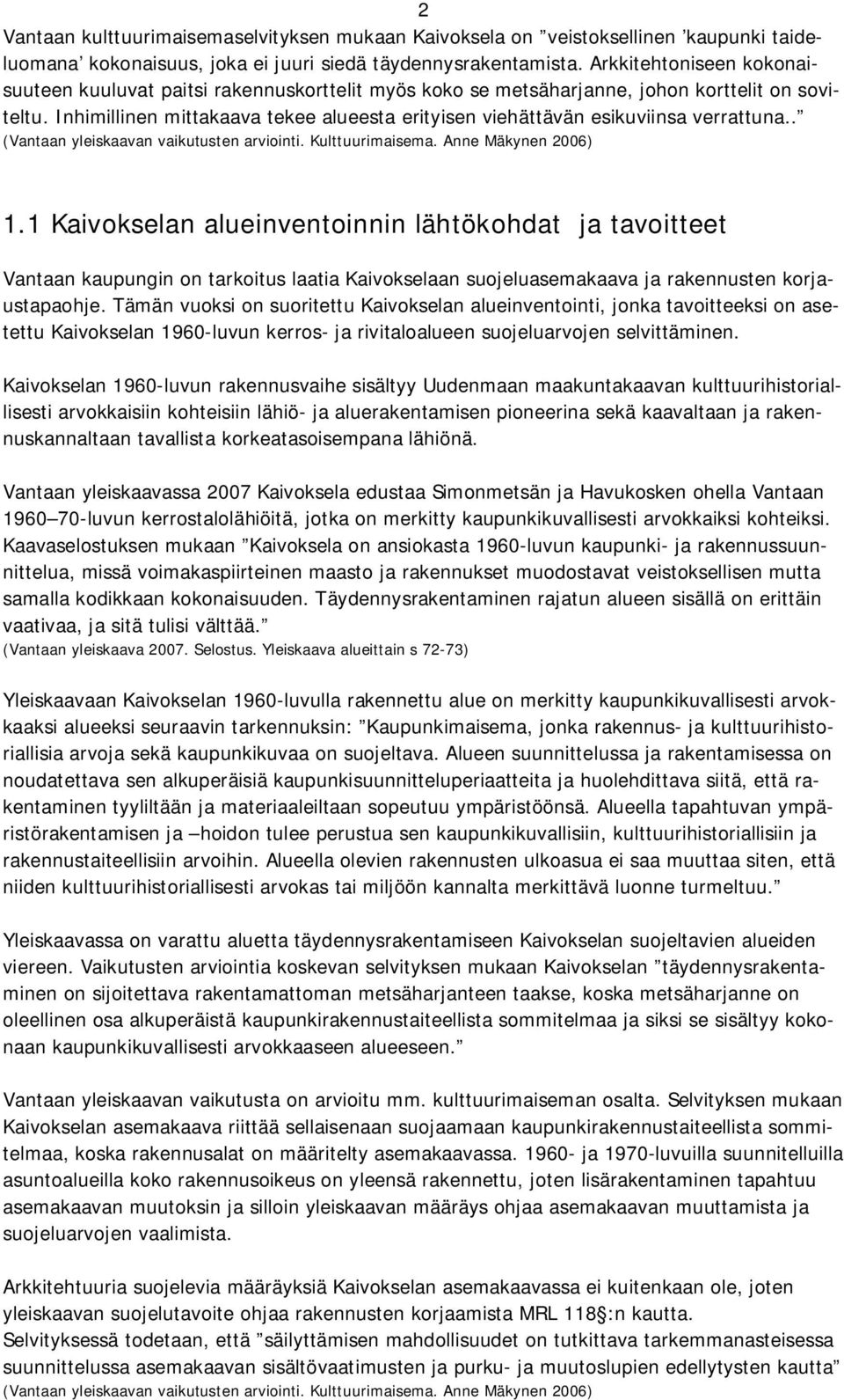 Inhimillinen mittakaava tekee alueesta erityisen viehättävän esikuviinsa verrattuna.. (Vantaan yleiskaavan vaikutusten arviointi. Kulttuurimaisema. Anne Mäkynen 2006) 1.