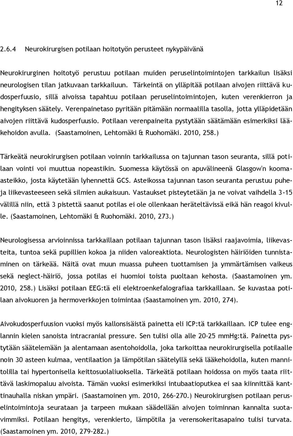 Verenpainetaso pyritään pitämään normaalilla tasolla, jotta ylläpidetään aivojen riittävä kudosperfuusio. Potilaan verenpaineita pystytään säätämään esimerkiksi lääkehoidon avulla.