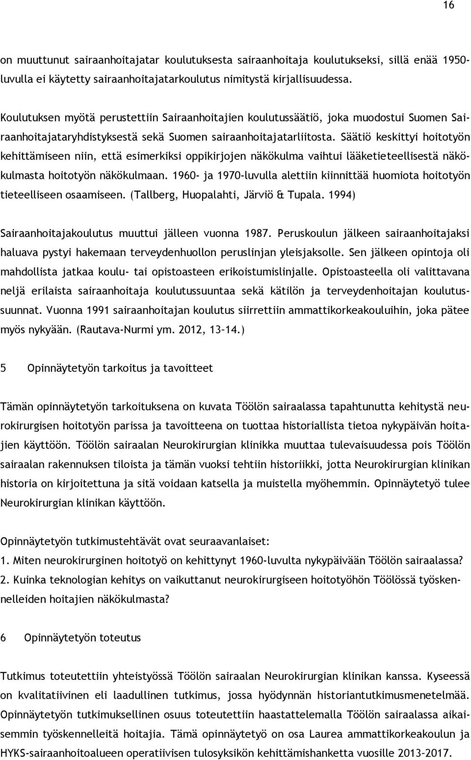 Säätiö keskittyi hoitotyön kehittämiseen niin, että esimerkiksi oppikirjojen näkökulma vaihtui lääketieteellisestä näkökulmasta hoitotyön näkökulmaan.