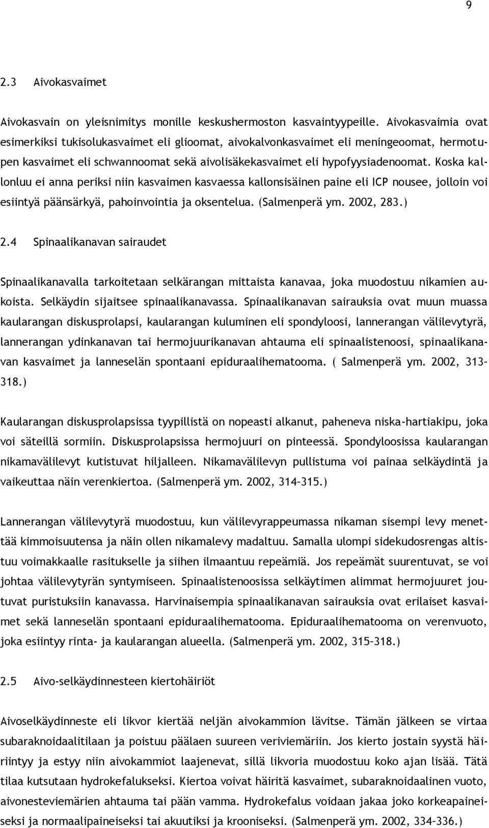 Koska kallonluu ei anna periksi niin kasvaimen kasvaessa kallonsisäinen paine eli ICP nousee, jolloin voi esiintyä päänsärkyä, pahoinvointia ja oksentelua. (Salmenperä ym. 2002, 283.) 2.