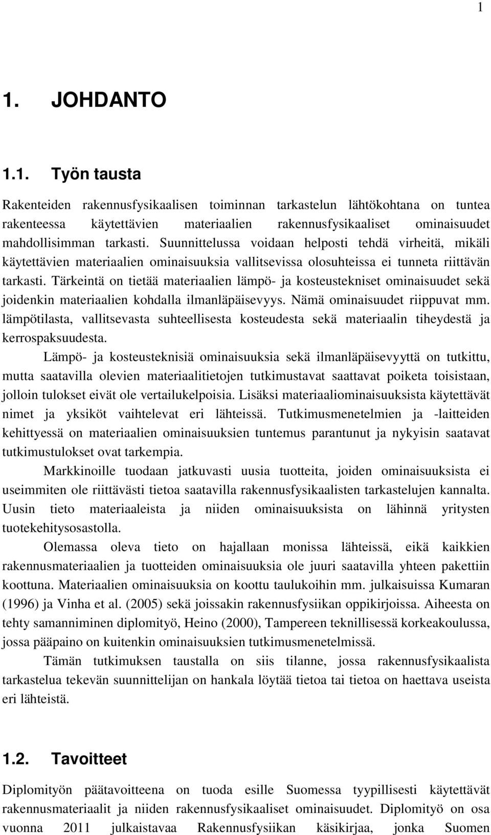 Tärkeintä on tietää materiaalien lämpö- ja kosteustekniset ominaisuudet sekä joidenkin materiaalien kohdalla ilmanläpäisevyys. Nämä ominaisuudet riippuvat mm.