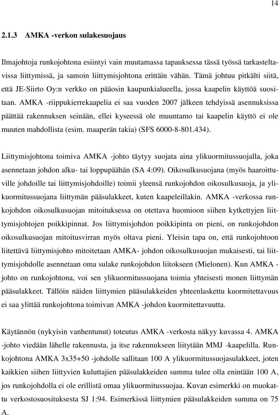 AMKA -riippukierrekaapelia ei saa vuoden 2007 jälkeen tehdyissä asennuksissa päättää rakennuksen seinään, ellei kyseessä ole muuntamo tai kaapelin käyttö ei ole muuten mahdollista (esim.