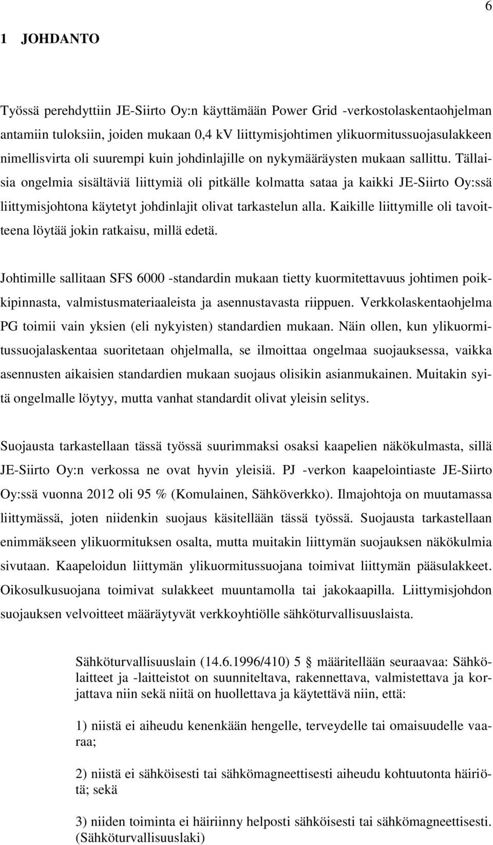 Tällaisia ongelmia sisältäviä liittymiä oli pitkälle kolmatta sataa ja kaikki JE-Siirto Oy:ssä liittymisjohtona käytetyt johdinlajit olivat tarkastelun alla.