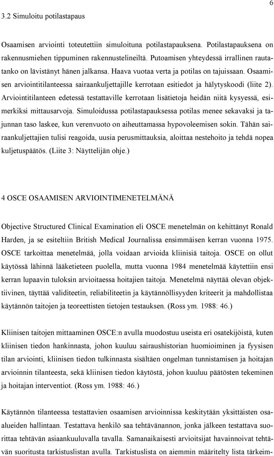 Osaamisen arviointitilanteessa sairaankuljettajille kerrotaan esitiedot ja hälytyskoodi (liite 2).