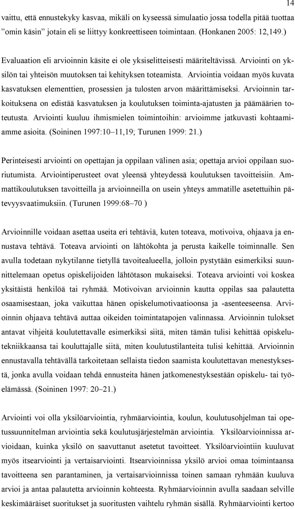 Arviointia voidaan myös kuvata kasvatuksen elementtien, prosessien ja tulosten arvon määrittämiseksi.