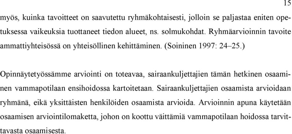 ) Opinnäytetyössämme arviointi on toteavaa, sairaankuljettajien tämän hetkinen osaaminen vammapotilaan ensihoidossa kartoitetaan.