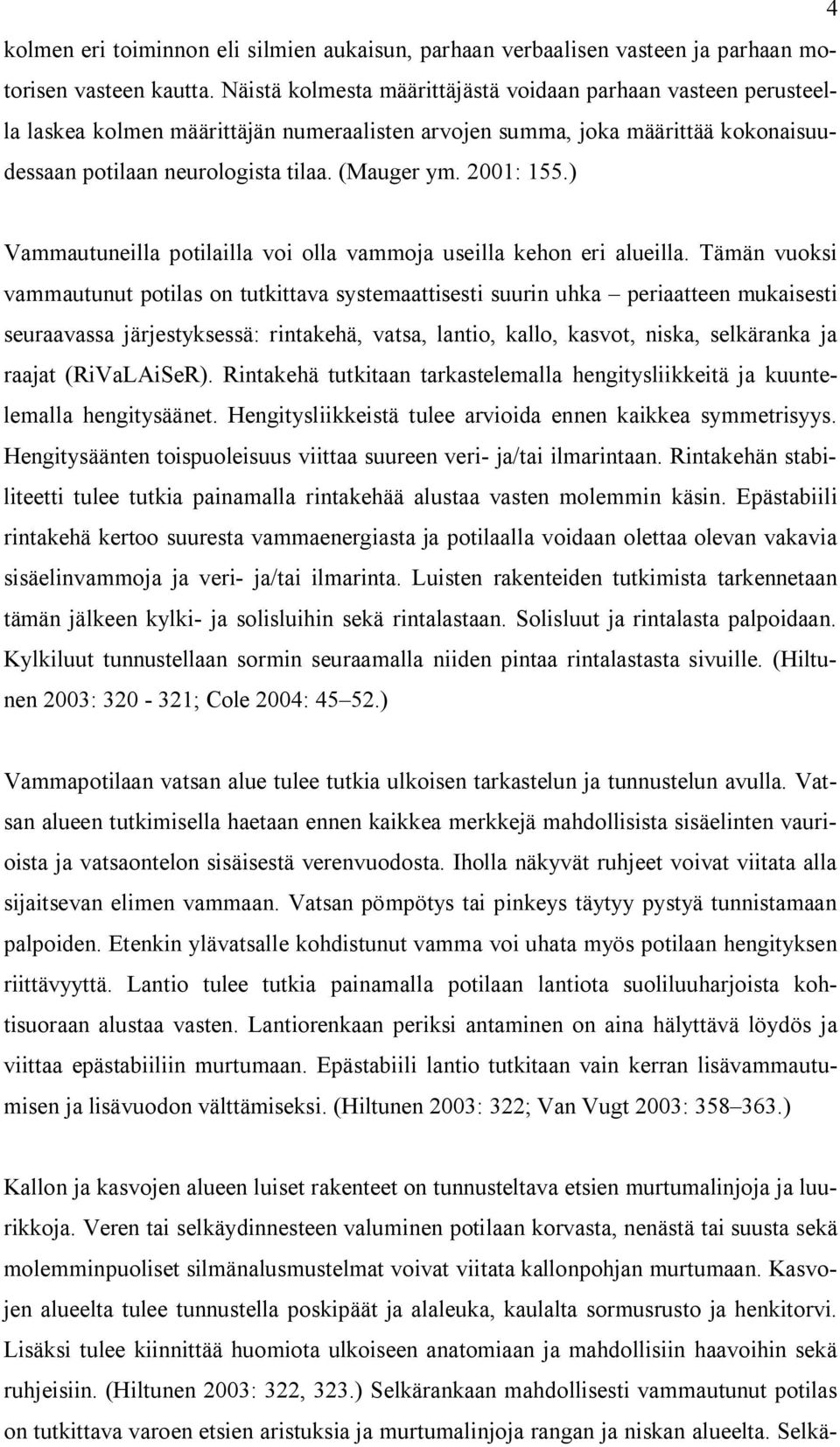 2001: 155.) Vammautuneilla potilailla voi olla vammoja useilla kehon eri alueilla.