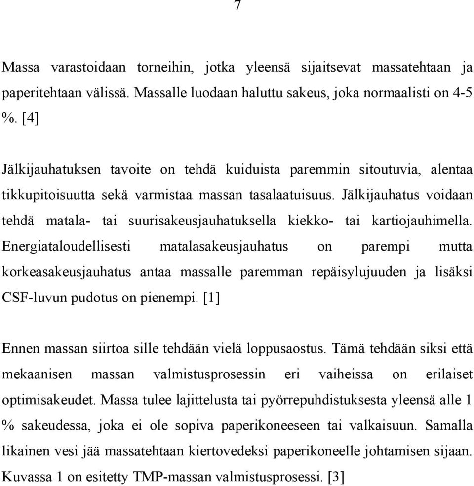 Jälkijauhatus voidaan tehdä matala- tai suurisakeusjauhatuksella kiekko- tai kartiojauhimella.