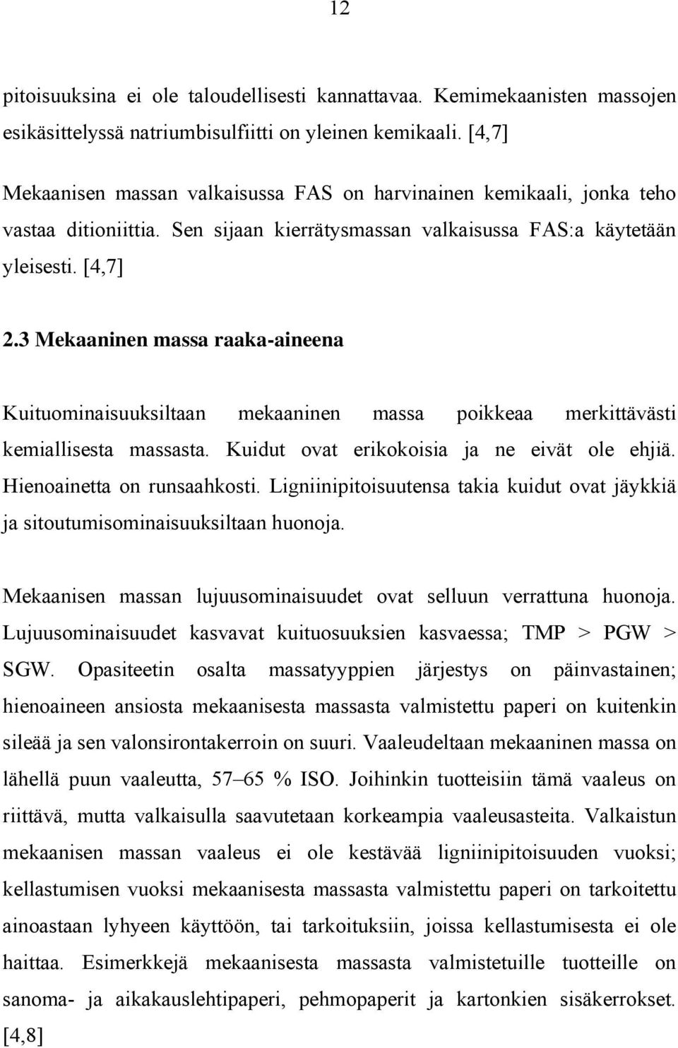 3 Mekaaninen massa raaka-aineena Kuituominaisuuksiltaan mekaaninen massa poikkeaa merkittävästi kemiallisesta massasta. Kuidut ovat erikokoisia ja ne eivät ole ehjiä. Hienoainetta on runsaahkosti.